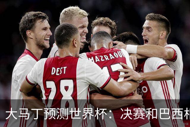 大马丁预测世界杯：决赛和巴西相遇 阿根廷将通过点球大战卫冕